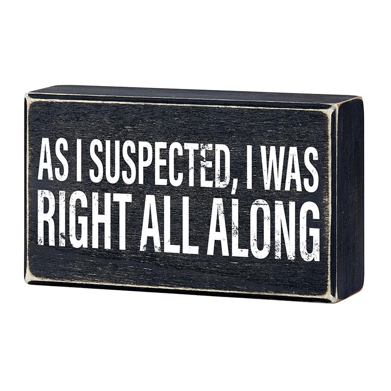 As I Suspected, I Was Right All Along Box Sign | Rustic Black Wood