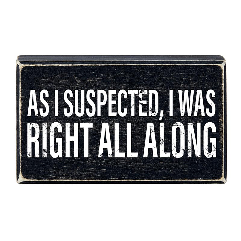 As I Suspected, I Was Right All Along Box Sign | Rustic Black Wood