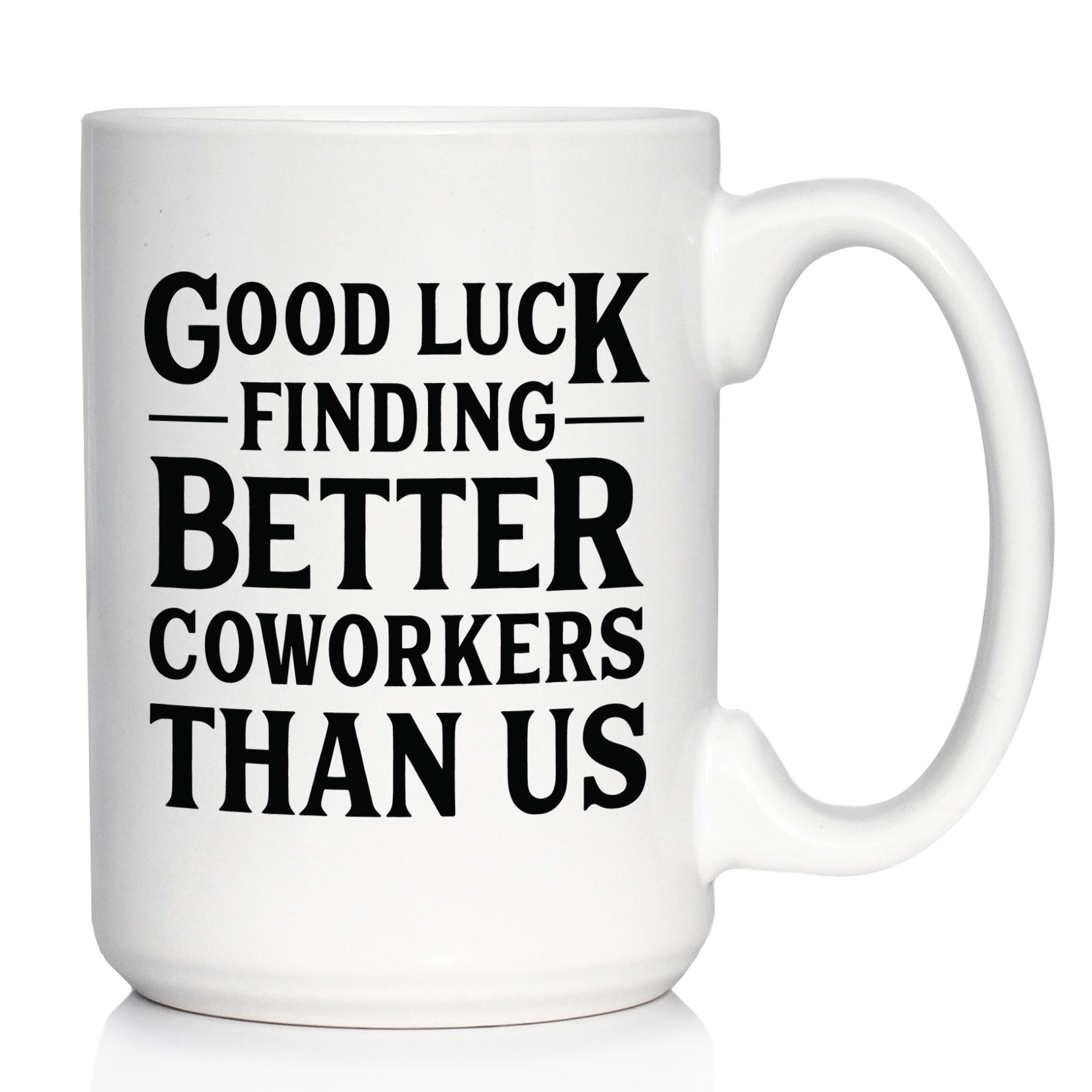 Good Luck Finding Better Coworkers Than Us - Funny Coffee Mug Gift for Coworker - Large 15 Oz Ceramic Coffee Cup