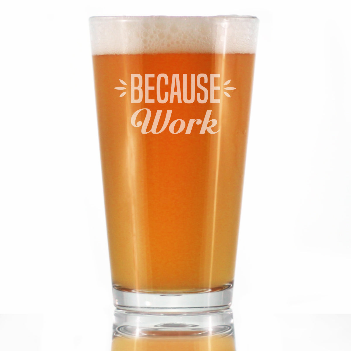 Because Work - 16 Ounce Pint Glass