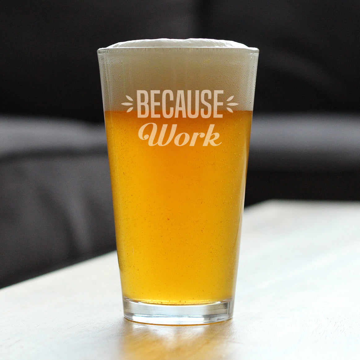 Because Work - 16 Ounce Pint Glass