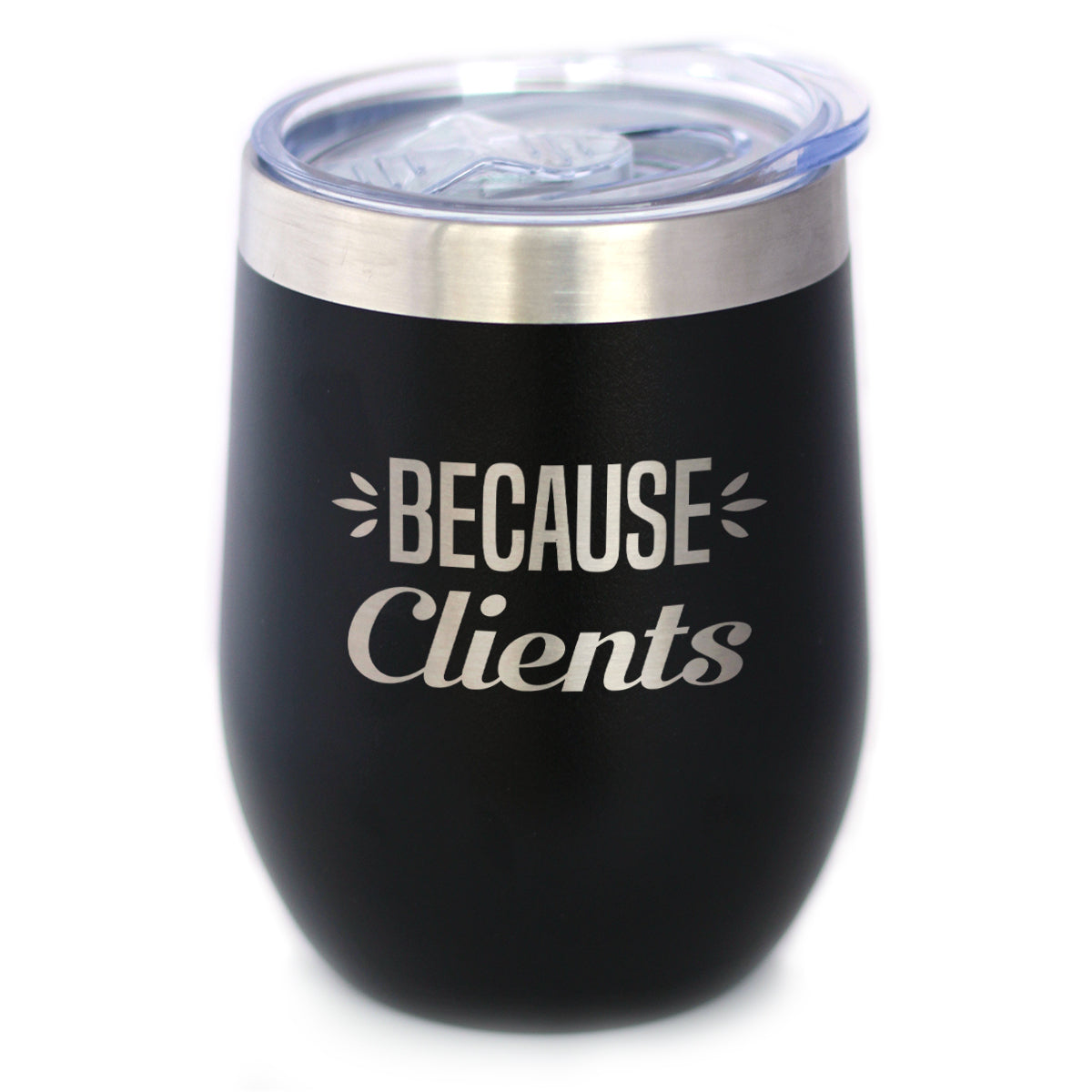 Because Clients - Wine Tumbler Glass with Sliding Lid - Stainless Steel Insulated Mug - Unique Professional Gifts for Coworkers