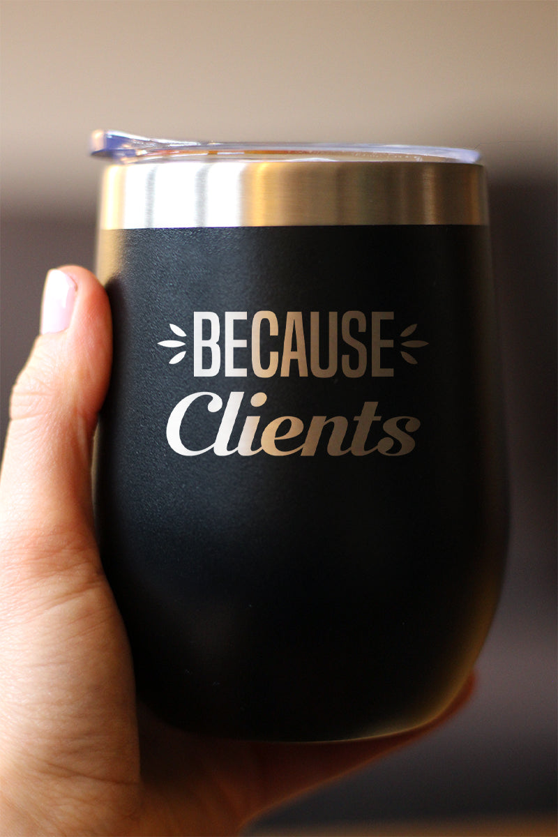 Because Clients - Wine Tumbler Glass with Sliding Lid - Stainless Steel Insulated Mug - Unique Professional Gifts for Coworkers