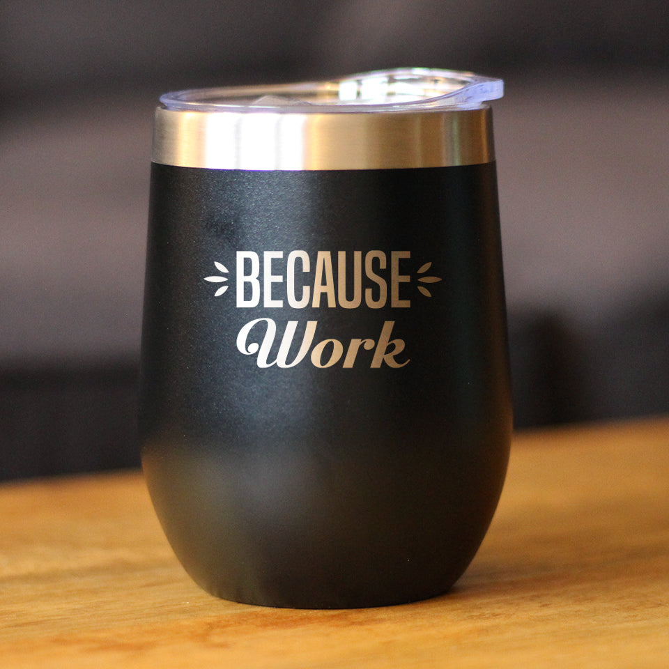 Because Work - Wine Tumbler