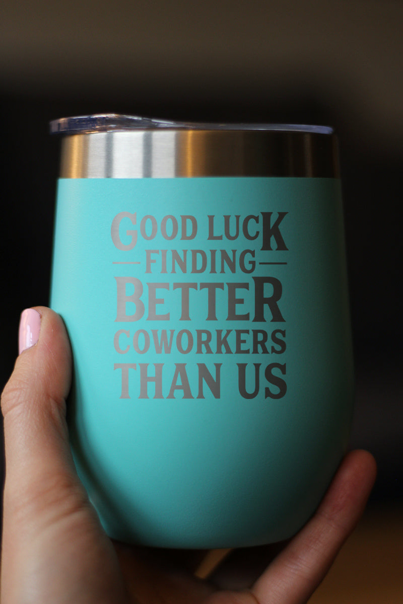 Good Luck Finding Better Coworkers Than Us - Wine Tumbler Glass with Sliding Lid - Stainless Steel Insulated Mug - Gift for Coworkers Leaving