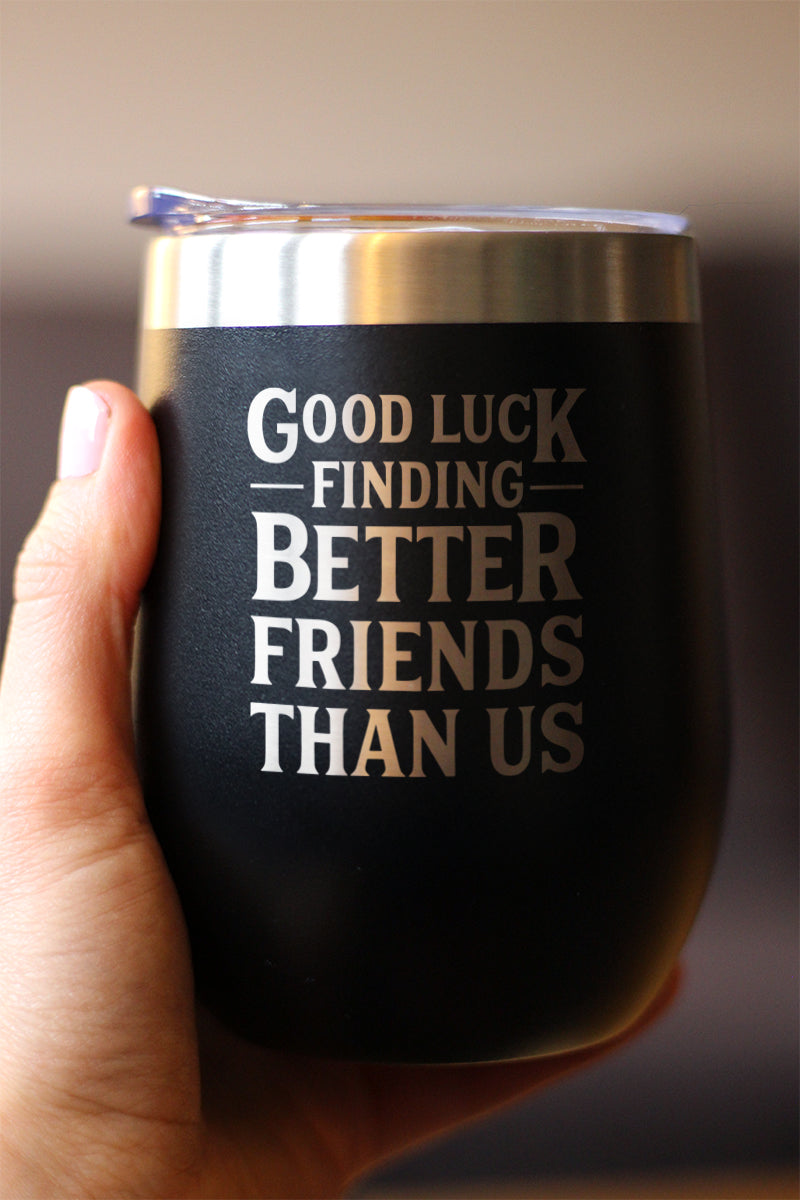 Good Luck Finding Better Friends Than Us - Wine Tumbler Glass with Sliding Lid - Stainless Steel Insulated Mug - Funny Farewell Gift For Best Friend Moving Away