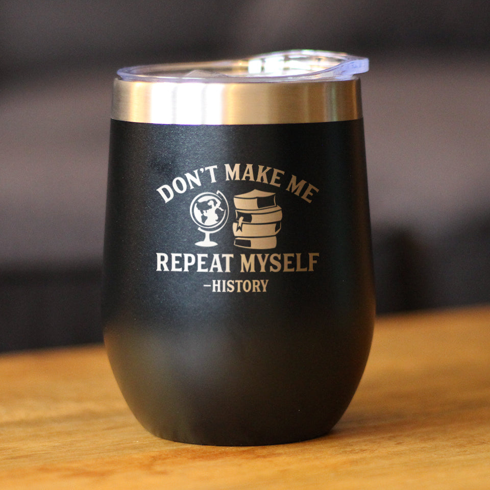 History: Don't Make Me Repeat Myself - Wine Tumbler Glass with Sliding Lid - Stainless Steel Insulated Mug - Unique Teacher Gifts for Women and Men