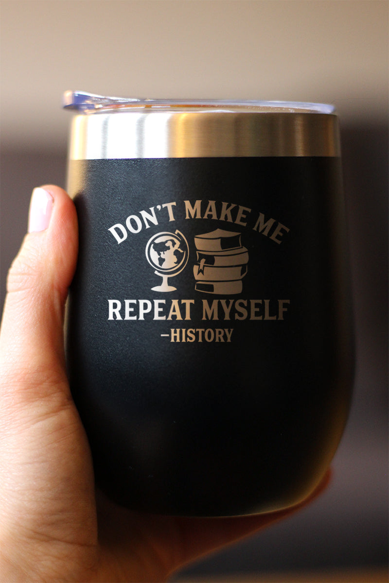 History: Don't Make Me Repeat Myself - Wine Tumbler Glass with Sliding Lid - Stainless Steel Insulated Mug - Unique Teacher Gifts for Women and Men